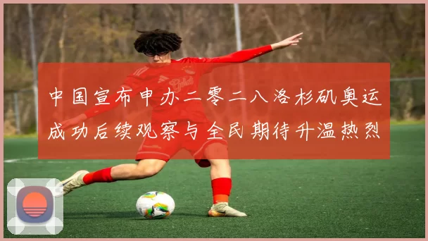 中国宣布申办二零二八洛杉矶奥运成功后续观察与全民期待升温热烈