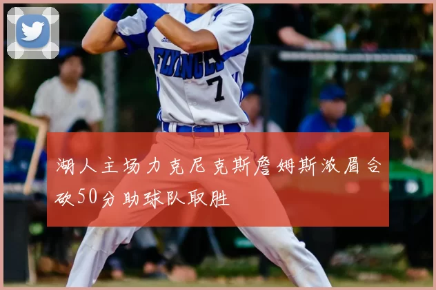 湖人主场力克尼克斯詹姆斯浓眉合砍50分助球队取胜
