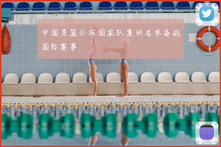 中国男篮公布国家队集训名单备战国际赛事