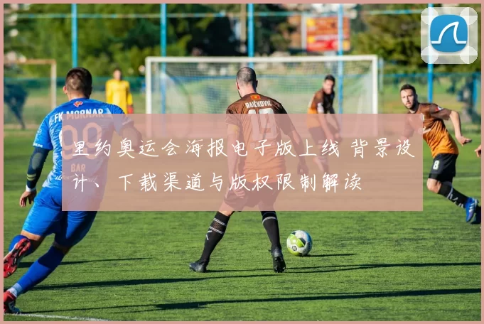 里约奥运会海报电子版上线 背景设计、下载渠道与版权限制解读