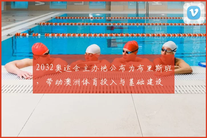 2032奥运会主办地公布为布里斯班,带动澳洲体育投入与基础建设