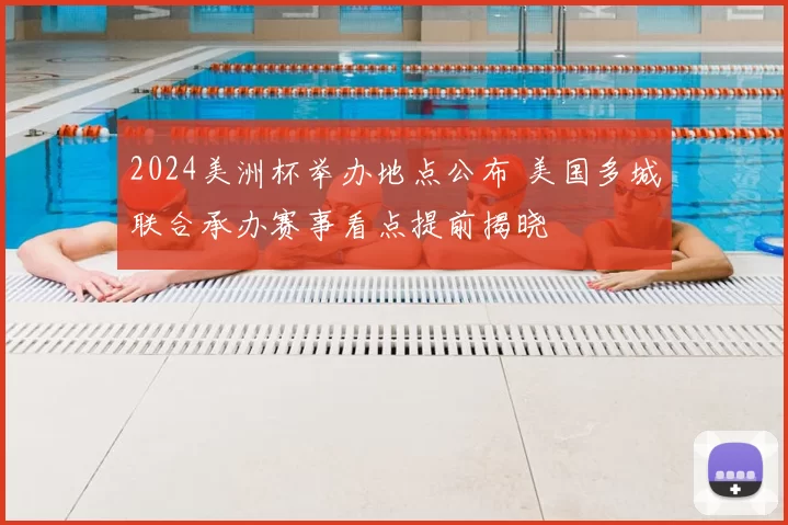 2024美洲杯举办地点公布 美国多城联合承办赛事看点提前揭晓