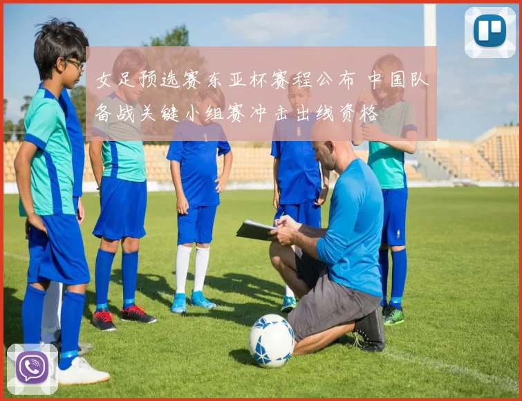女足预选赛东亚杯赛程公布 中国队备战关键小组赛冲击出线资格