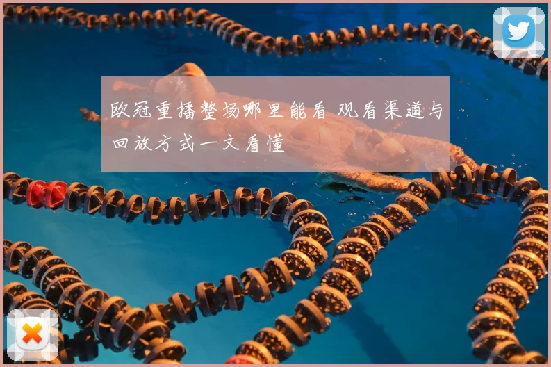 欧冠重播整场哪里能看 观看渠道与回放方式一文看懂