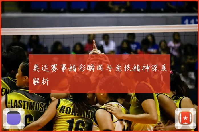 奥运赛事精彩瞬间与竞技精神深度解析